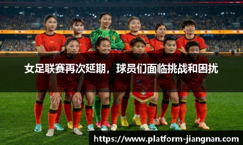 女足联赛再次延期，球员们面临挑战和困扰