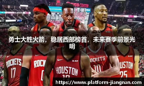 勇士大胜火箭，稳居西部榜首，未来赛季前景光明