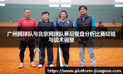 广州网球队与北京网球队赛后复盘分析比赛经验与战术调整
